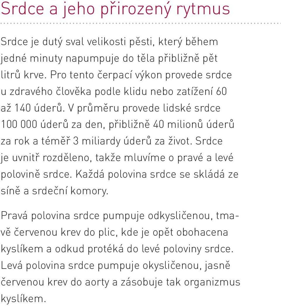 V průměru provede lidské srdce 100 000 úderů za den, přibližně 40 milionů úderů za rok a téměř 3 miliardy úderů za život.