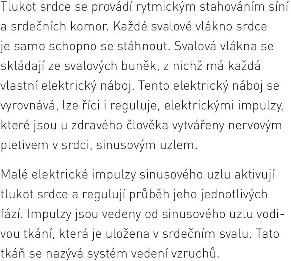 Tento elektrický náboj se vyrovnává, lze říci i reguluje, elektrickými impulzy, které jsou u zdravého člověka vytvářeny nervovým pletivem v srdci,