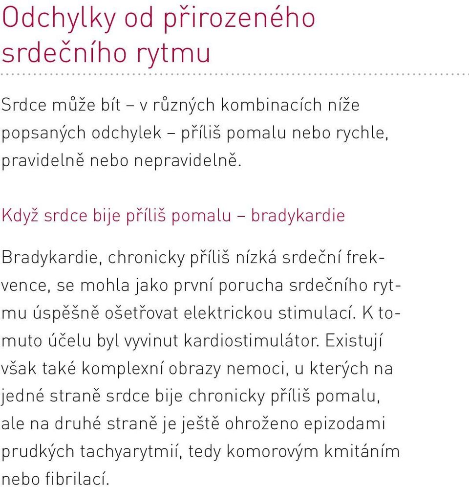 Když srdce bije příliš pomalu bradykardie Bradykardie, chronicky příliš nízká srdeční frekvence, se mohla jako první porucha srdečního rytmu úspěšně