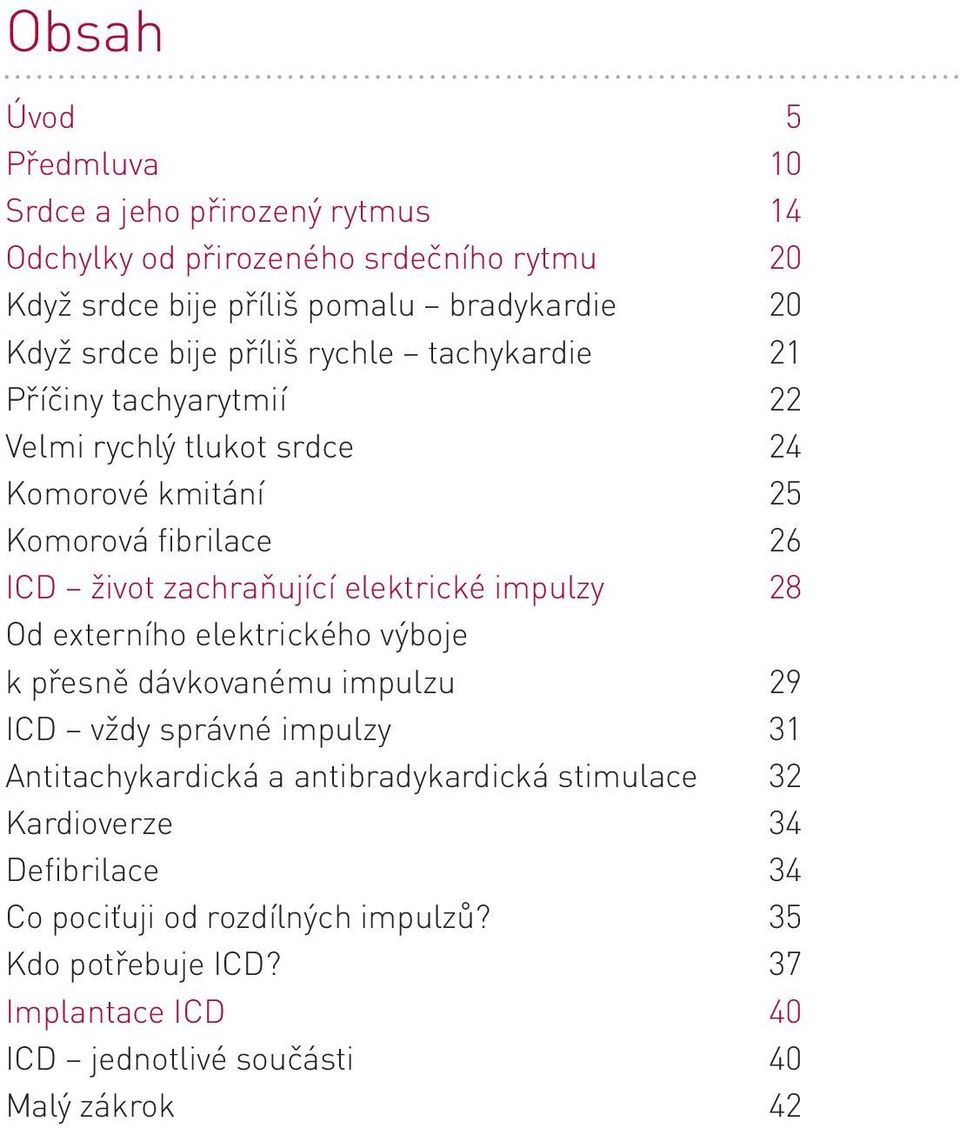 zachraňující elektrické impulzy 28 Od externího elektrického výboje k přesně dávkovanému impulzu 29 ICD vždy správné impulzy 31 Antitachykardická a