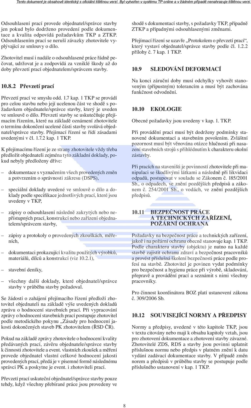 Zhotovitel musí i nadále o odsouhlasené práce řádně pečovat, udržovat je a zodpovídá za vzniklé škody až do doby převzetí prací objednatelem/správcem stavby. 10.8.