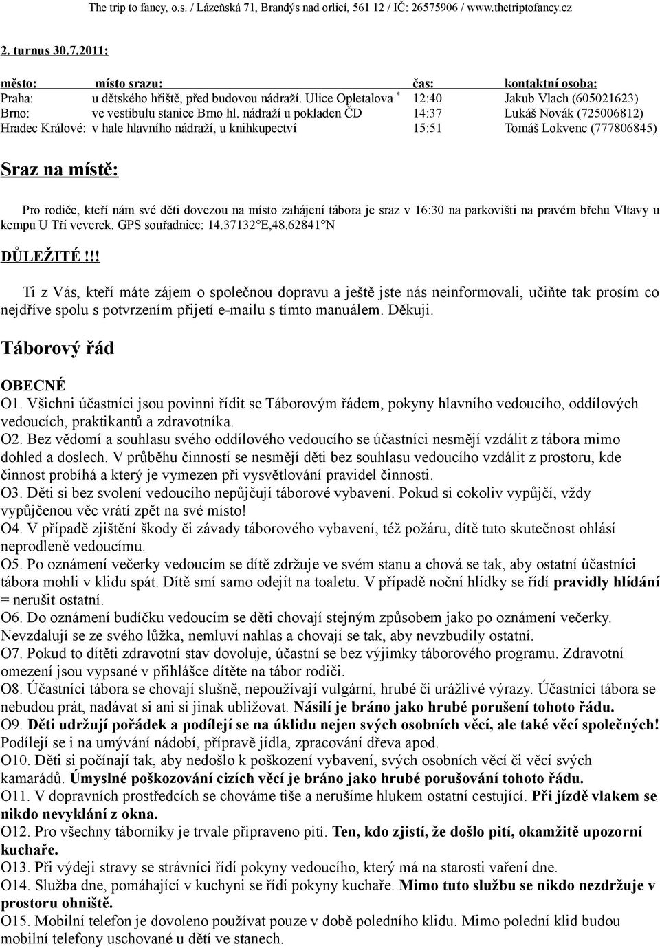 místo zahájení tábora je sraz v 16:30 na parkovišti na pravém břehu Vltavy u kempu U Tří veverek. GPS souřadnice: 14.37132 E,48.62841 N DŮLEŽITÉ!