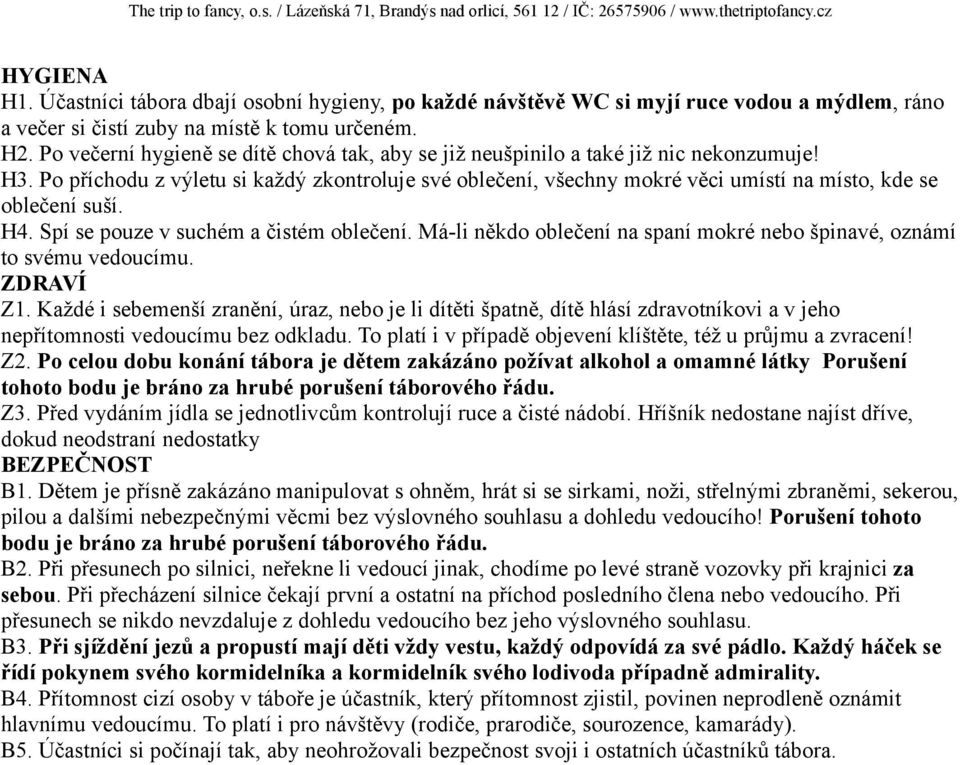 Po příchodu z výletu si každý zkontroluje své oblečení, všechny mokré věci umístí na místo, kde se oblečení suší. H4. Spí se pouze v suchém a čistém oblečení.