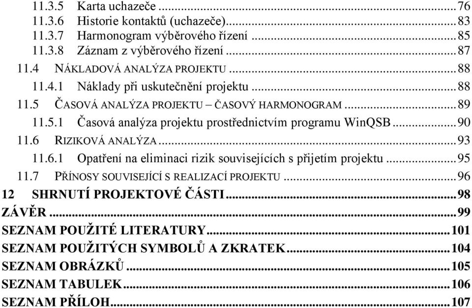 .. 90 11.6 RIZIKOVÁ ANALÝZA... 93 11.6.1 Opatření na eliminaci rizik souvisejících s přijetím projektu... 95 11.7 PŘÍNOSY SOUVISEJÍCÍ S REALIZACÍ PROJEKTU.