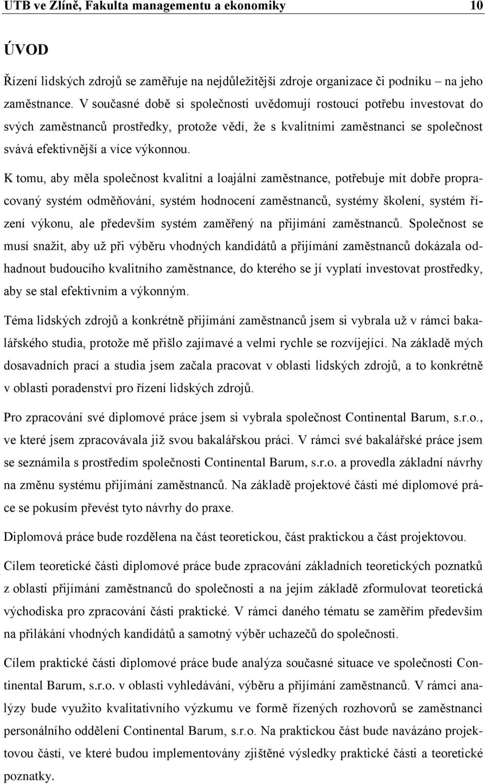 K tomu, aby měla společnost kvalitní a loajální zaměstnance, potřebuje mít dobře propracovaný systém odměňování, systém hodnocení zaměstnanců, systémy školení, systém řízení výkonu, ale především