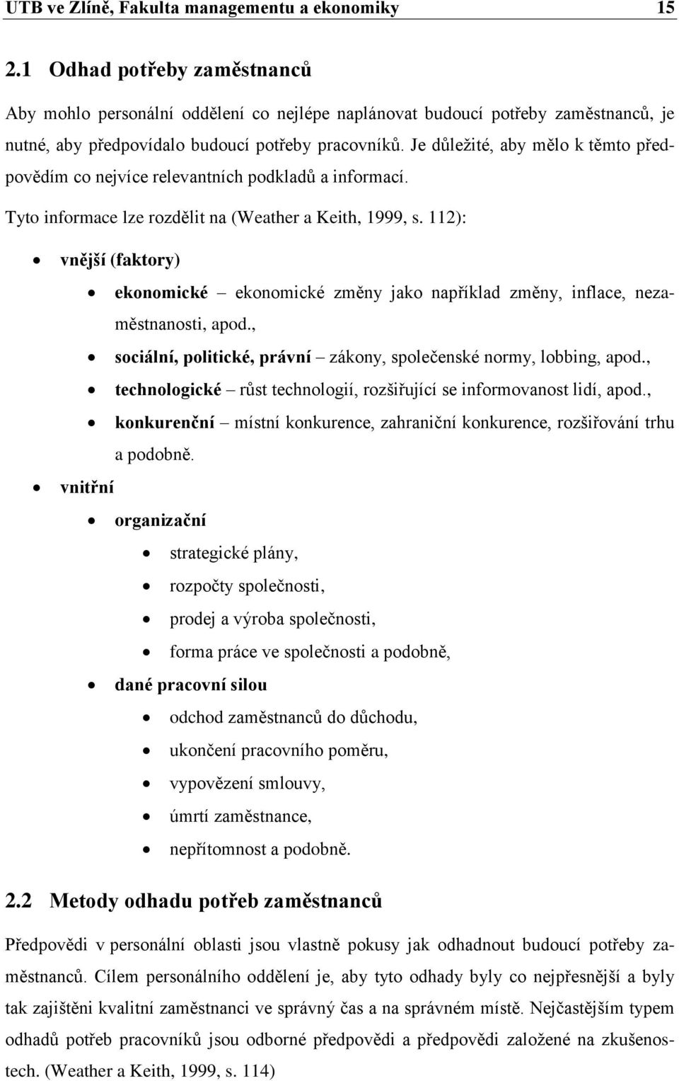 Je důležité, aby mělo k těmto předpovědím co nejvíce relevantních podkladů a informací. Tyto informace lze rozdělit na (Weather a Keith, 1999, s.