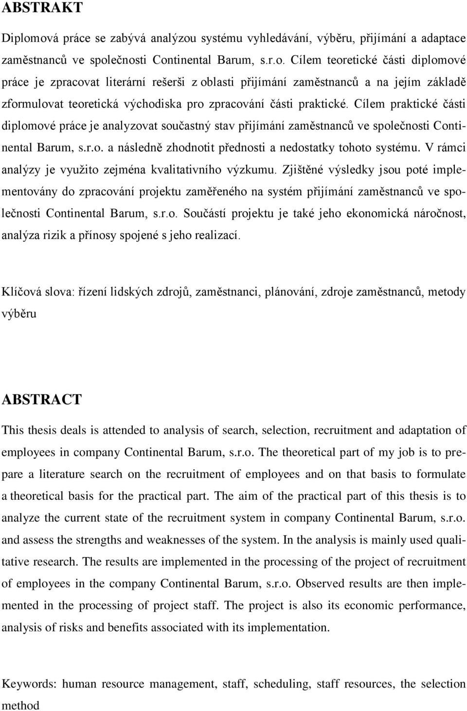 Cílem praktické části diplomové práce je analyzovat součastný stav přijímání zaměstnanců ve společnosti Continental Barum, s.r.o. a následně zhodnotit přednosti a nedostatky tohoto systému.