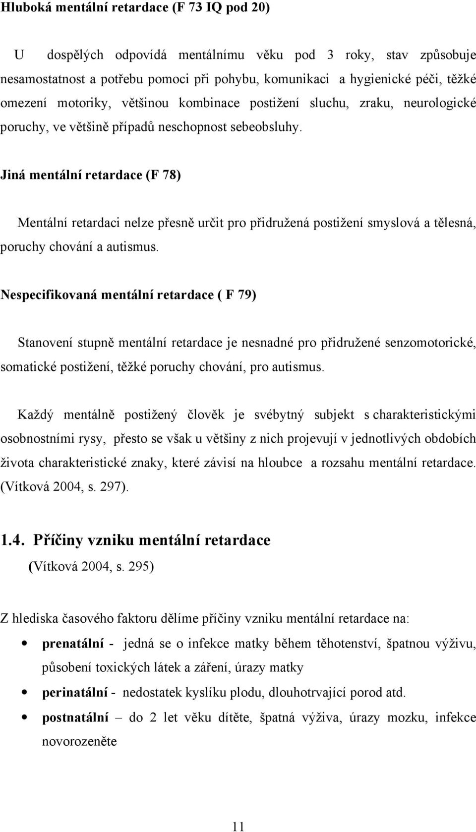 Jiná mentální retardace (F 78) Mentální retardaci nelze přesně určit pro přidružená postižení smyslová a tělesná, poruchy chování a autismus.