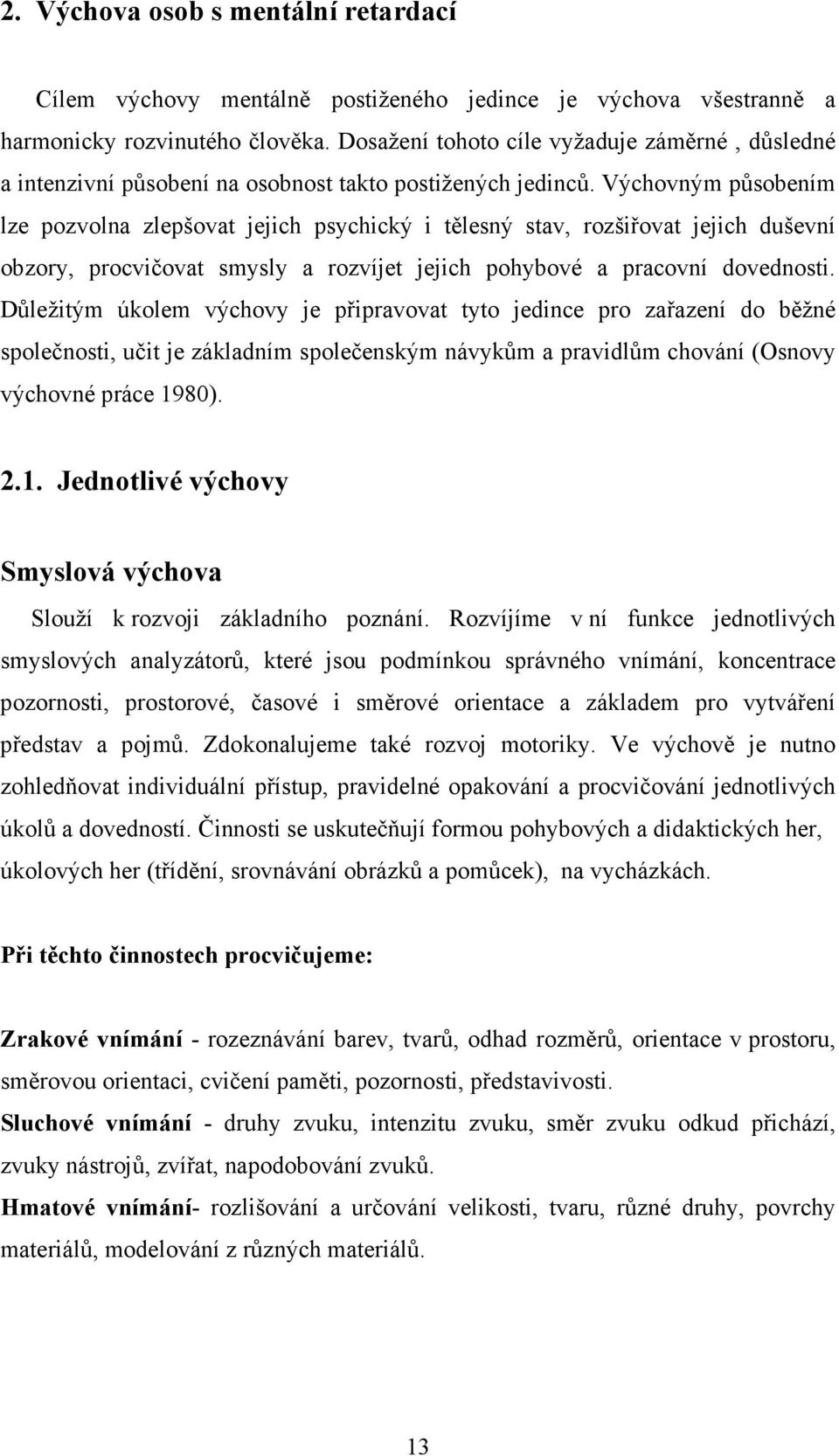 Výchovným působením lze pozvolna zlepšovat jejich psychický i tělesný stav, rozšiřovat jejich duševní obzory, procvičovat smysly a rozvíjet jejich pohybové a pracovní dovednosti.