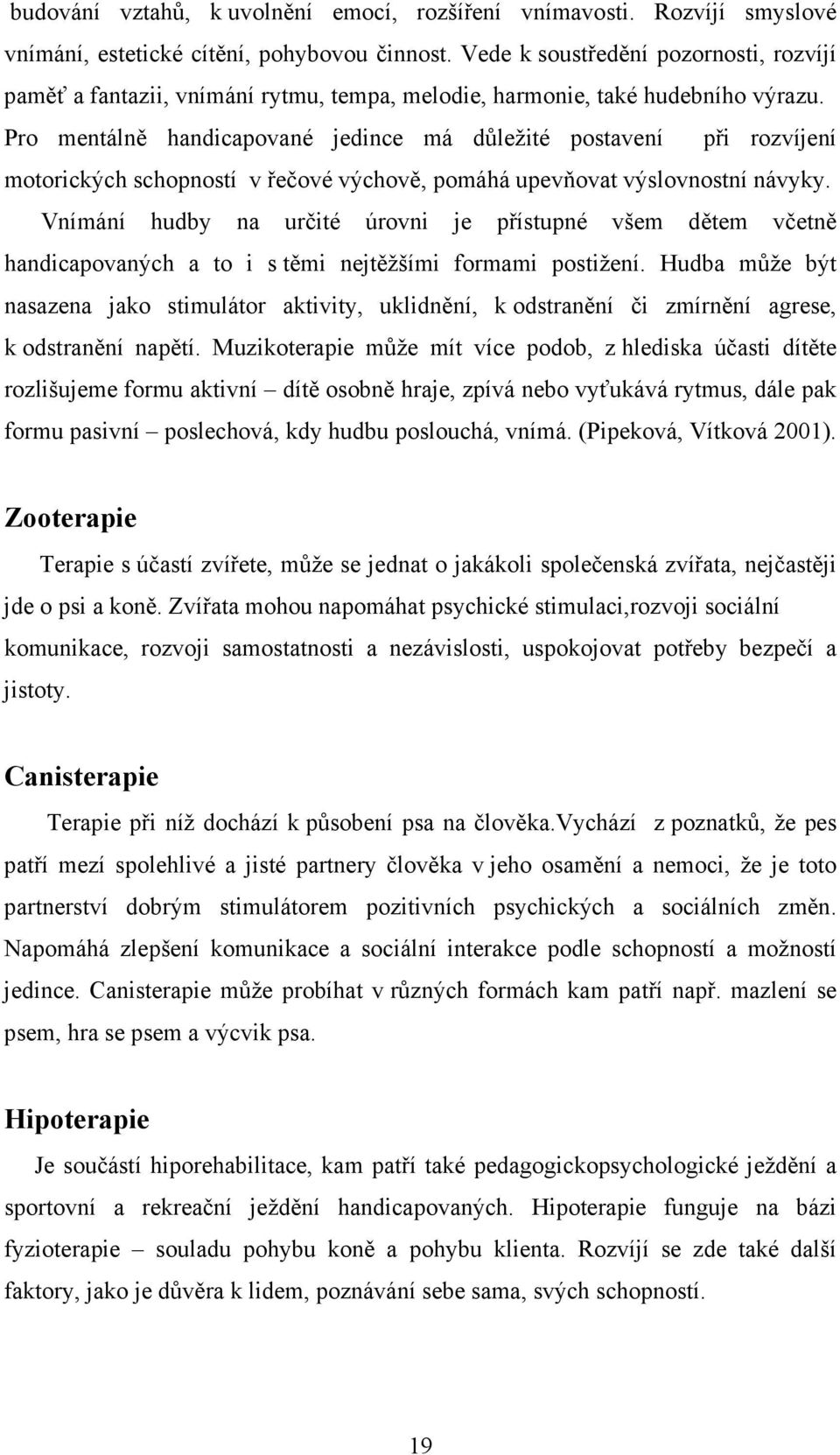 Pro mentálně handicapované jedince má důležité postavení při rozvíjení motorických schopností v řečové výchově, pomáhá upevňovat výslovnostní návyky.