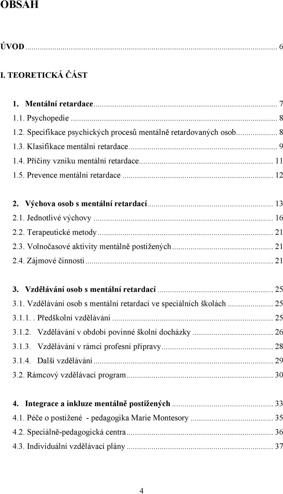 .. 21 2.4. Zájmové činnosti... 21 3. Vzdělávání osob s mentální retardací... 25 3.1. Vzdělávání osob s mentální retardací ve speciálních školách... 25 3.1.1.. Předškolní vzdělávání... 25 3.1.2. Vzdělávání v období povinné školní docházky.