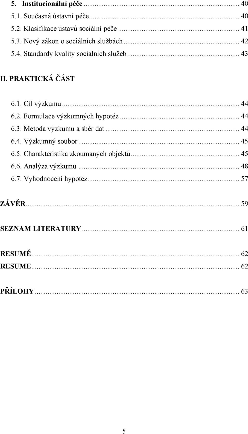 .. 44 6.3. Metoda výzkumu a sběr dat... 44 6.4. Výzkumný soubor... 45 6.5. Charakteristika zkoumaných objektů... 45 6.6. Analýza výzkumu.