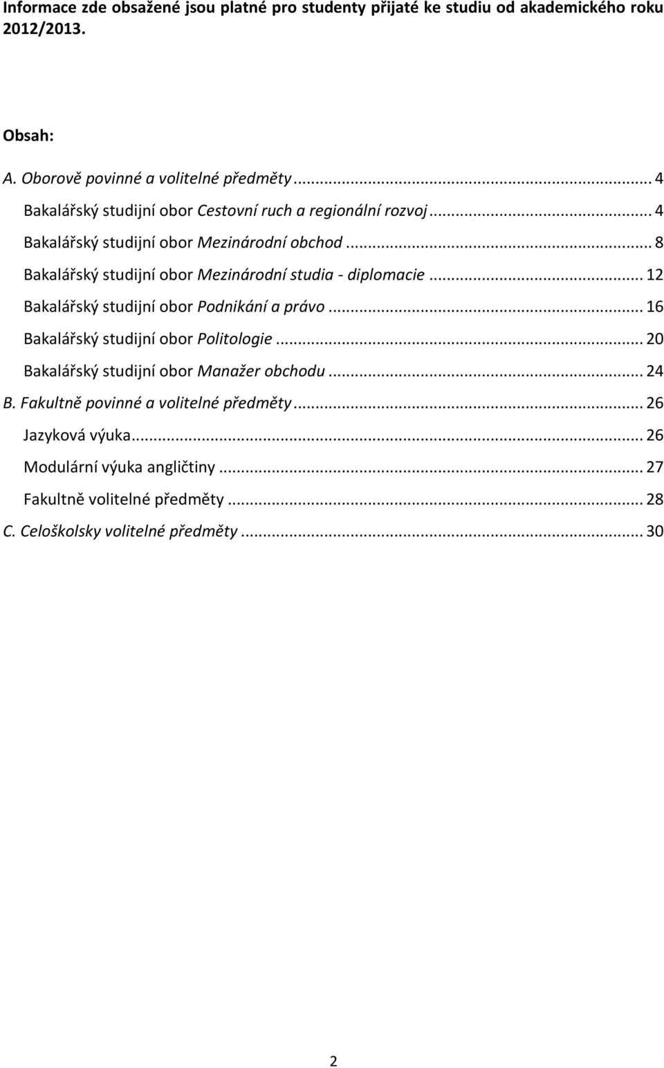 .. 8 Bakalářský studijní obor Mezinárodní studia - diplomacie... 12 Bakalářský studijní obor Podnikání a právo... 16 Bakalářský studijní obor Politologie.