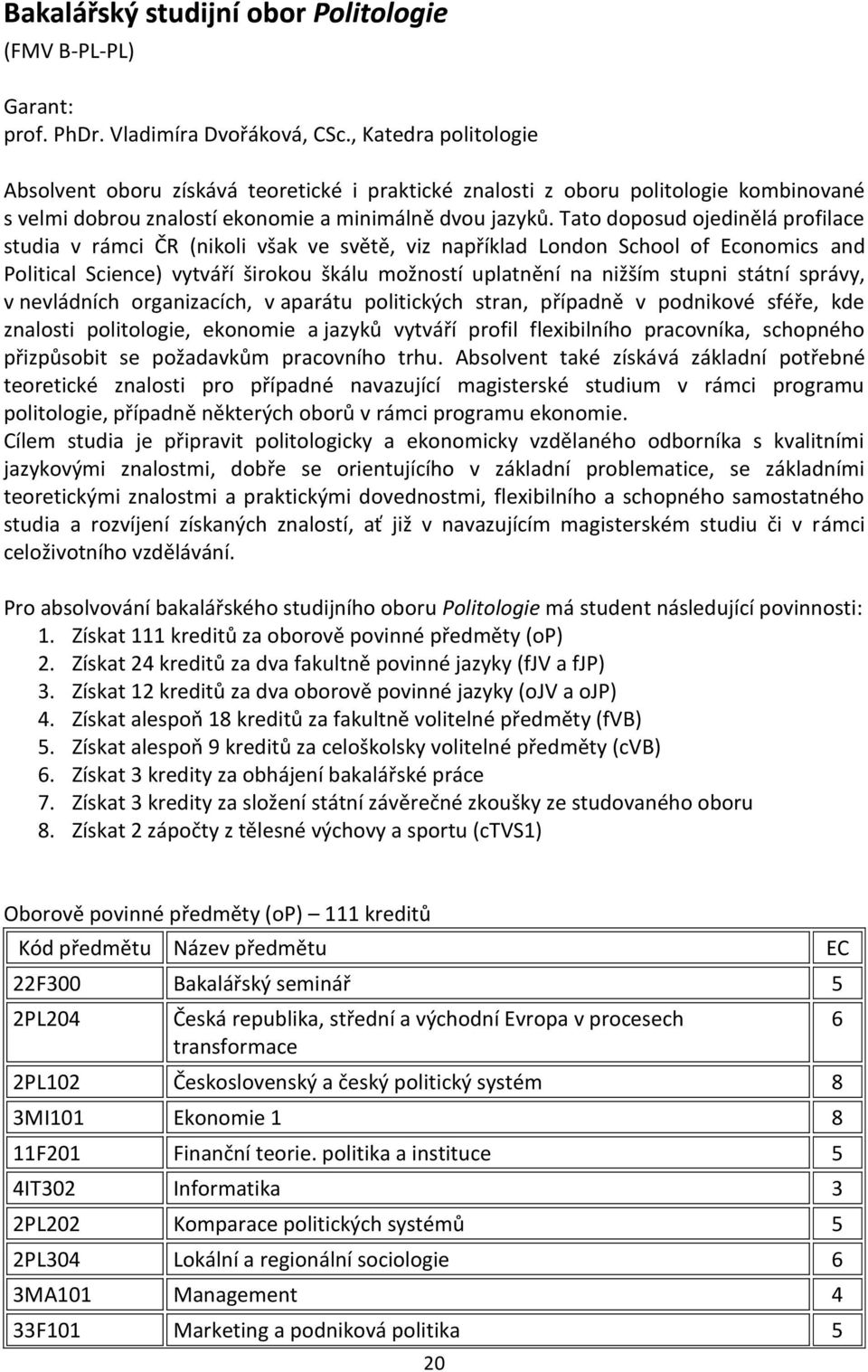 Tato doposud ojedinělá profilace studia v rámci ČR (nikoli však ve světě, viz například London School of Economics and Political Science) vytváří širokou škálu možností uplatnění na nižším stupni