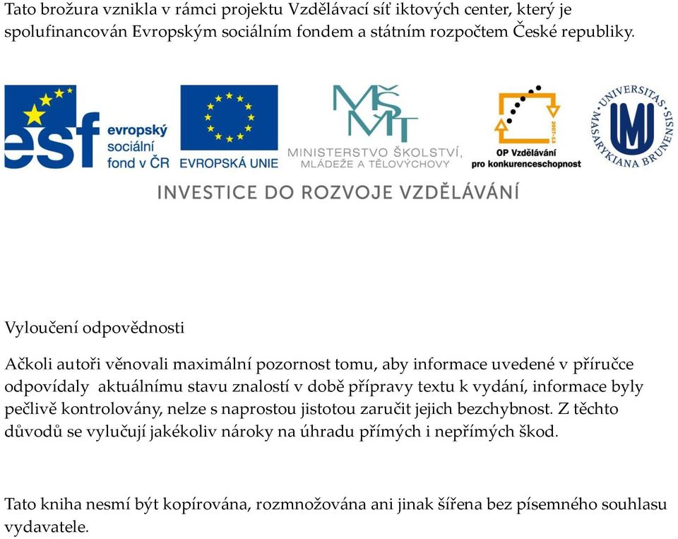 Vyloučení odpovědnosti Ačkoli autoři věnovali maxim{lní pozornost tomu, aby informace uvedené v příručce odpovídaly aktu{lnímu stavu znalostí v době