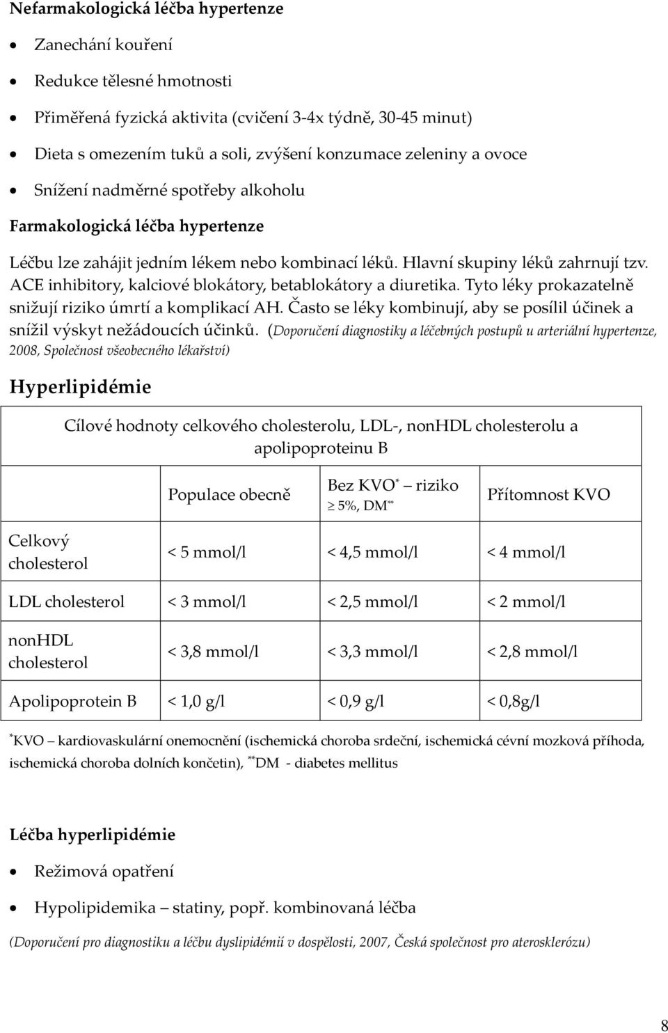 ACE inhibitory, kalciové blok{tory, betablok{tory a diuretika. Tyto léky prokazatelně snižují riziko úmrtí a komplikací AH.