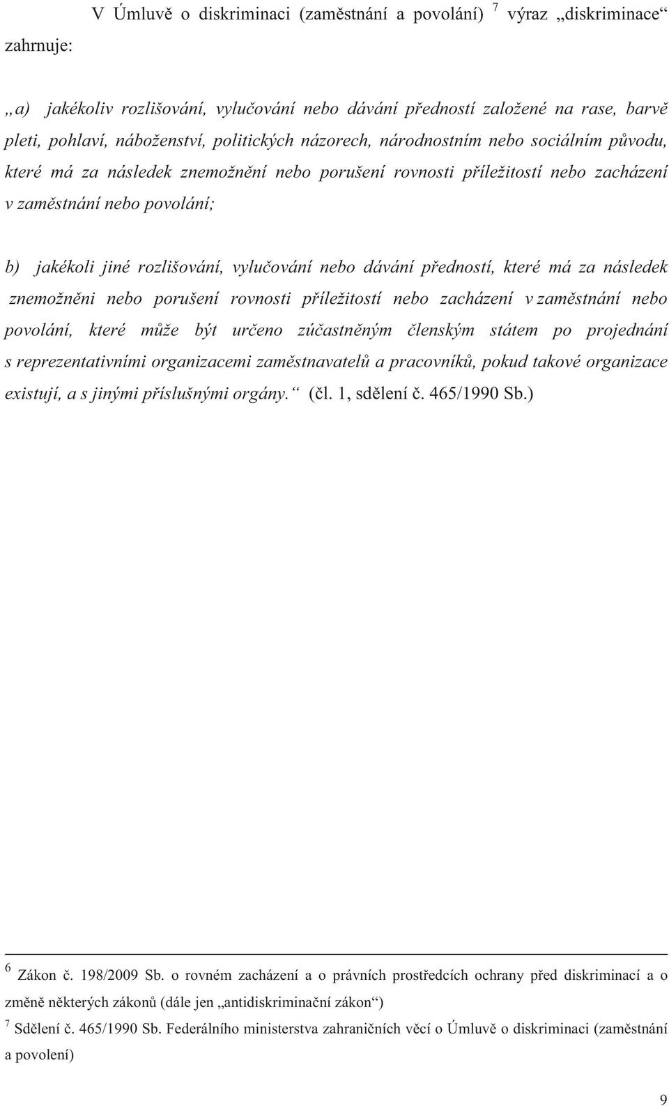 vylu ování nebo dávání p edností, které má za následek znemožn ni nebo porušení rovnosti p íležitostí nebo zacházení v zam stnání nebo povolání, které m že být ur eno zú astn ným lenským státem po