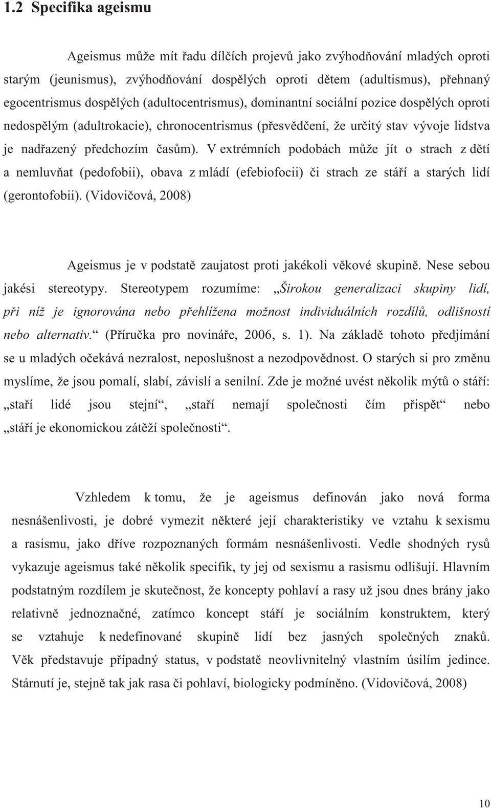 V extrémních podobách m že jít o strach z d tí a nemluv at (pedofobii), obava z mládí (efebiofocii) i strach ze stá í a starých lidí (gerontofobii).