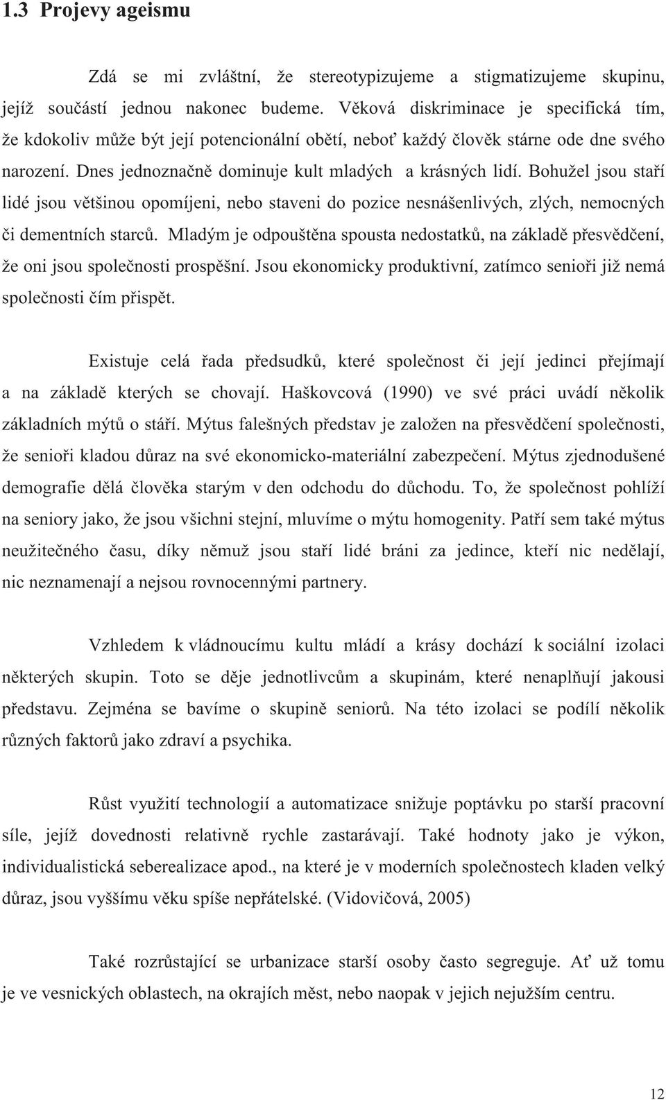 Bohužel jsou sta í lidé jsou v tšinou opomíjeni, nebo staveni do pozice nesnášenlivých, zlých, nemocných i dementních starc.