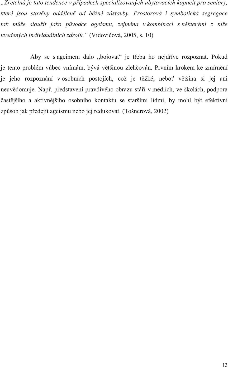 10) Aby se s ageimem dalo bojovat je t eba ho nejd íve rozpoznat. Pokud je tento problém v bec vnímám, bývá v tšinou zleh ován.