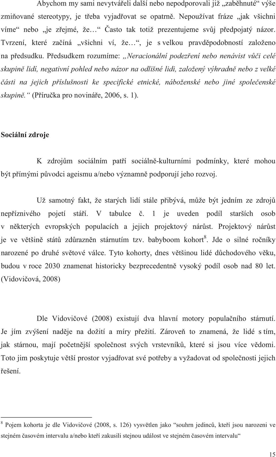 P edsudkem rozumíme: Neracionální podez ení nebo nenávist v i celé skupin lidí, negativní pohled nebo názor na odlišné lidi, založený výhradn nebo z velké ásti na jejich p íslušnosti ke specifické