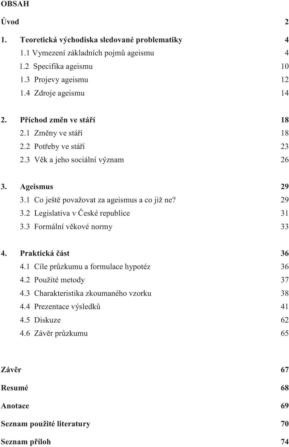 1 Co ješt považovat za ageismus a co již ne? 29 3.2 Legislativa v eské republice 31 3.3 Formální v kové normy 33 4. Praktická ást 36 4.