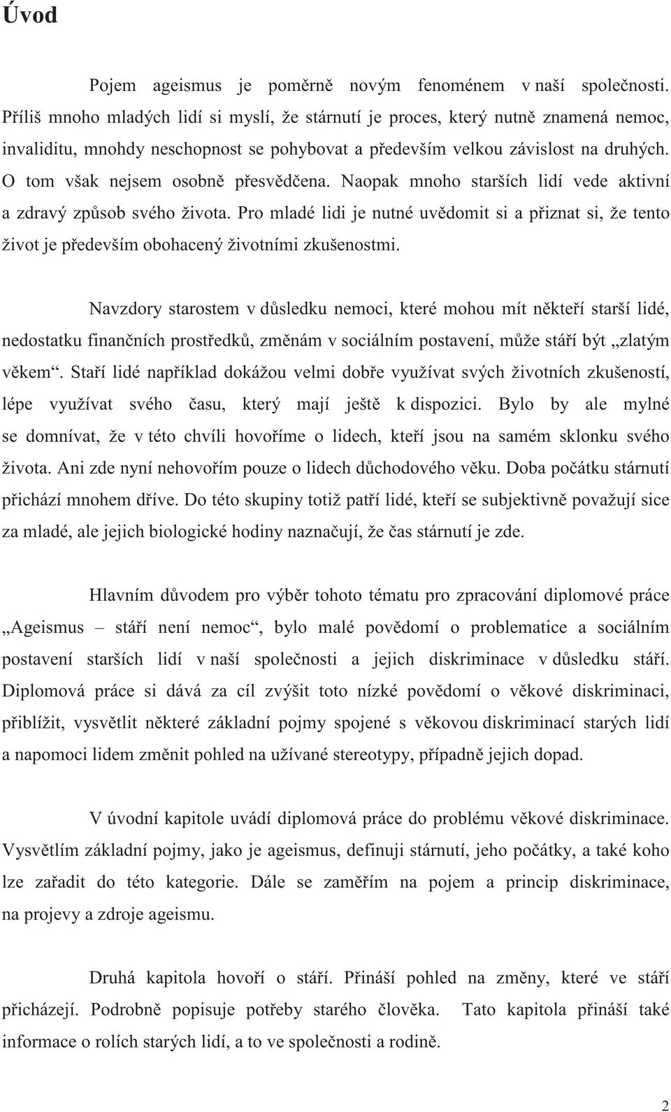 O tom však nejsem osobn p esv d ena. Naopak mnoho starších lidí vede aktivní a zdravý zp sob svého života.