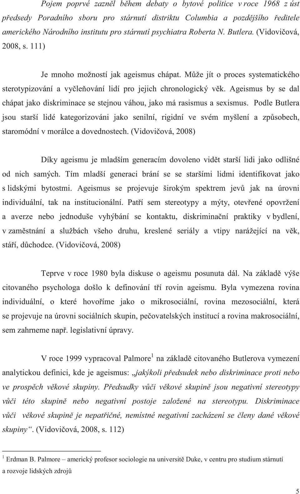 Ageismus by se dal chápat jako diskriminace se stejnou váhou, jako má rasismus a sexismus.