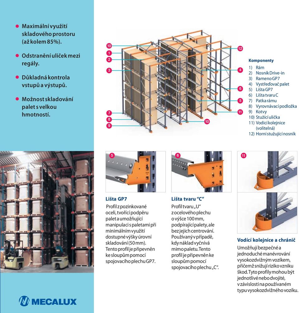 11) Vodicí kolejnice (volitelná) 12) Horní stužující nosník 5 6 11 Lišta GP7 Profil z pozinkované oceli, tvořící podpěru palet a umožňující manipulaci s paletami při minimálním využití dostupné výšky