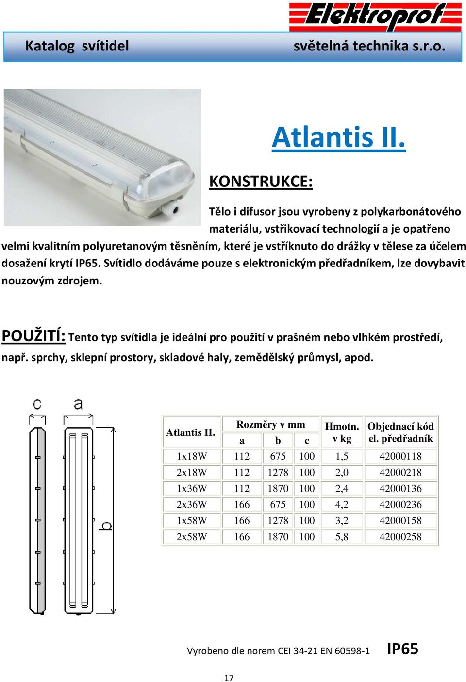 dosažení krytí IP65. Svítidlo dodáváme pouze s elektronickým předřadníkem, lze dovybavit nouzovým zdrojem.