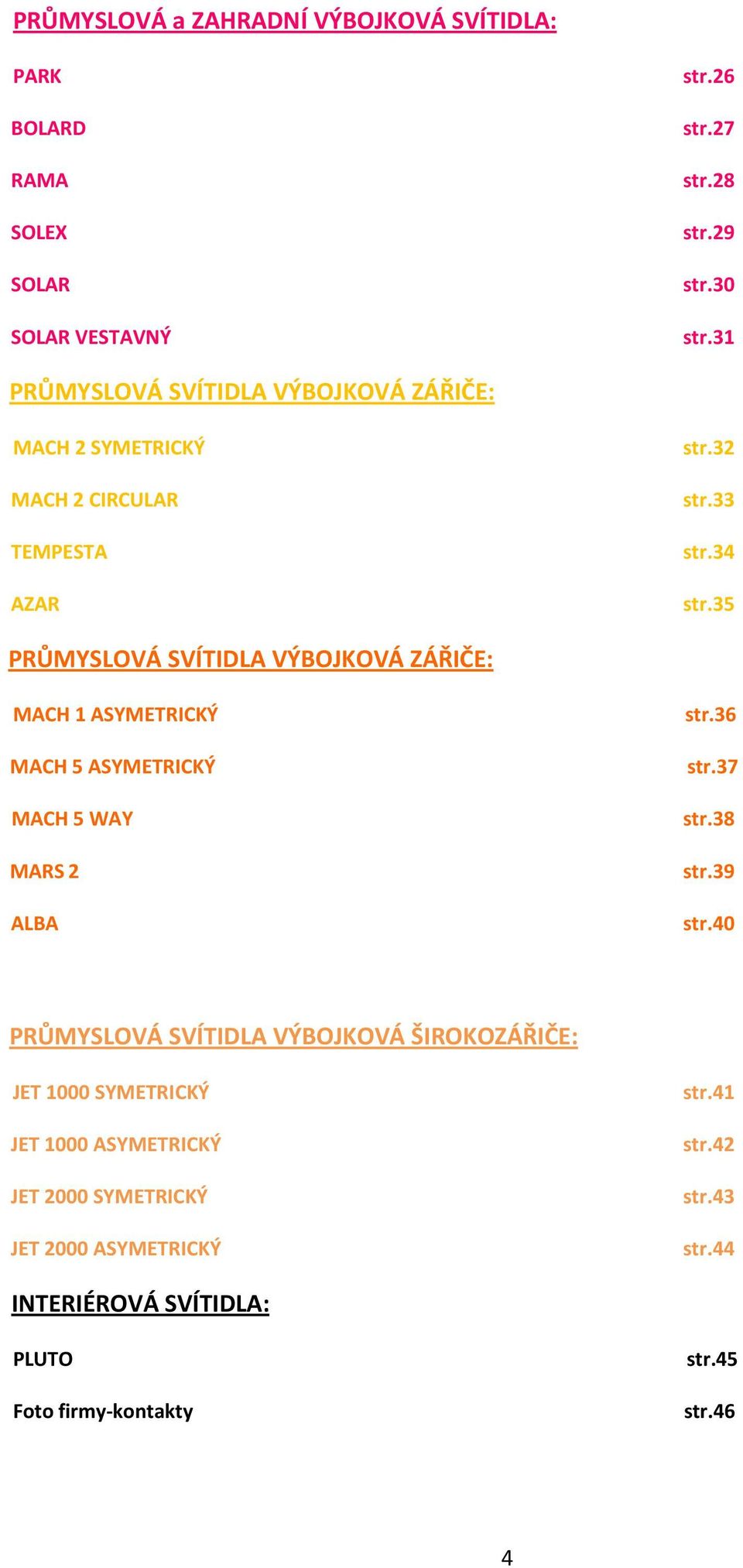 35 PRŮMYSLOVÁ SVÍTIDLA VÝBOJKOVÁ ZÁŘIČE: MACH 1 ASYMETRICKÝ MACH 5 ASYMETRICKÝ MACH 5 WAY MARS 2 ALBA str.36 str.37 str.38 str.39 str.