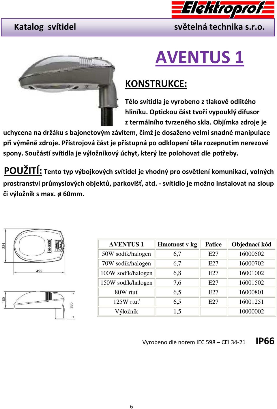 Součástí svítidla je výložníkový úchyt, který lze polohovat dle potřeby.