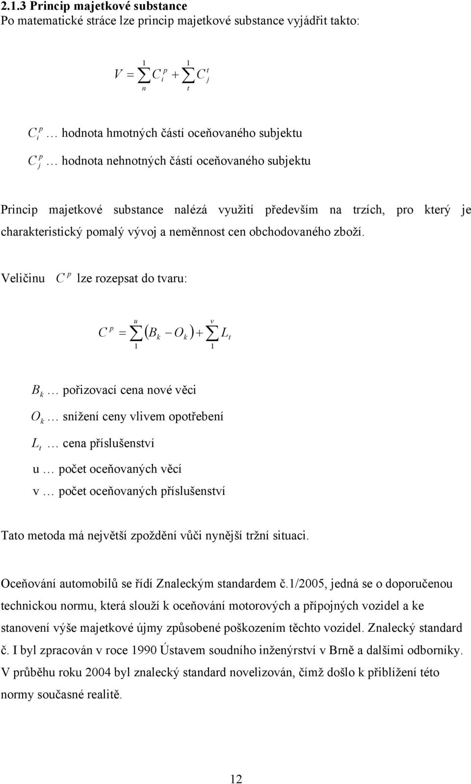 Veličinu p C lze rozepsat do tvaru: C p = u ( B O ) + v k k 1 1 L t B k pořizovací cena nové věci O k snížení ceny vlivem opotřebení L t cena příslušenství u počet oceňovaných věcí v počet