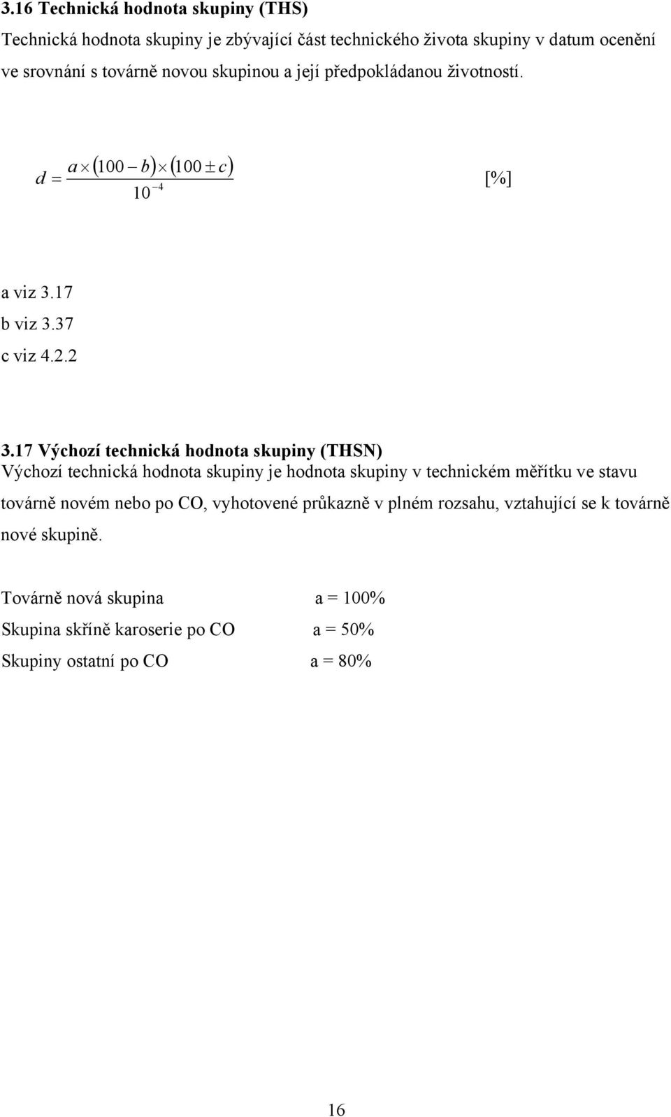 17 Výchozí technická hodnota skupiny (THSN) Výchozí technická hodnota skupiny je hodnota skupiny v technickém měřítku ve stavu továrně novém nebo po