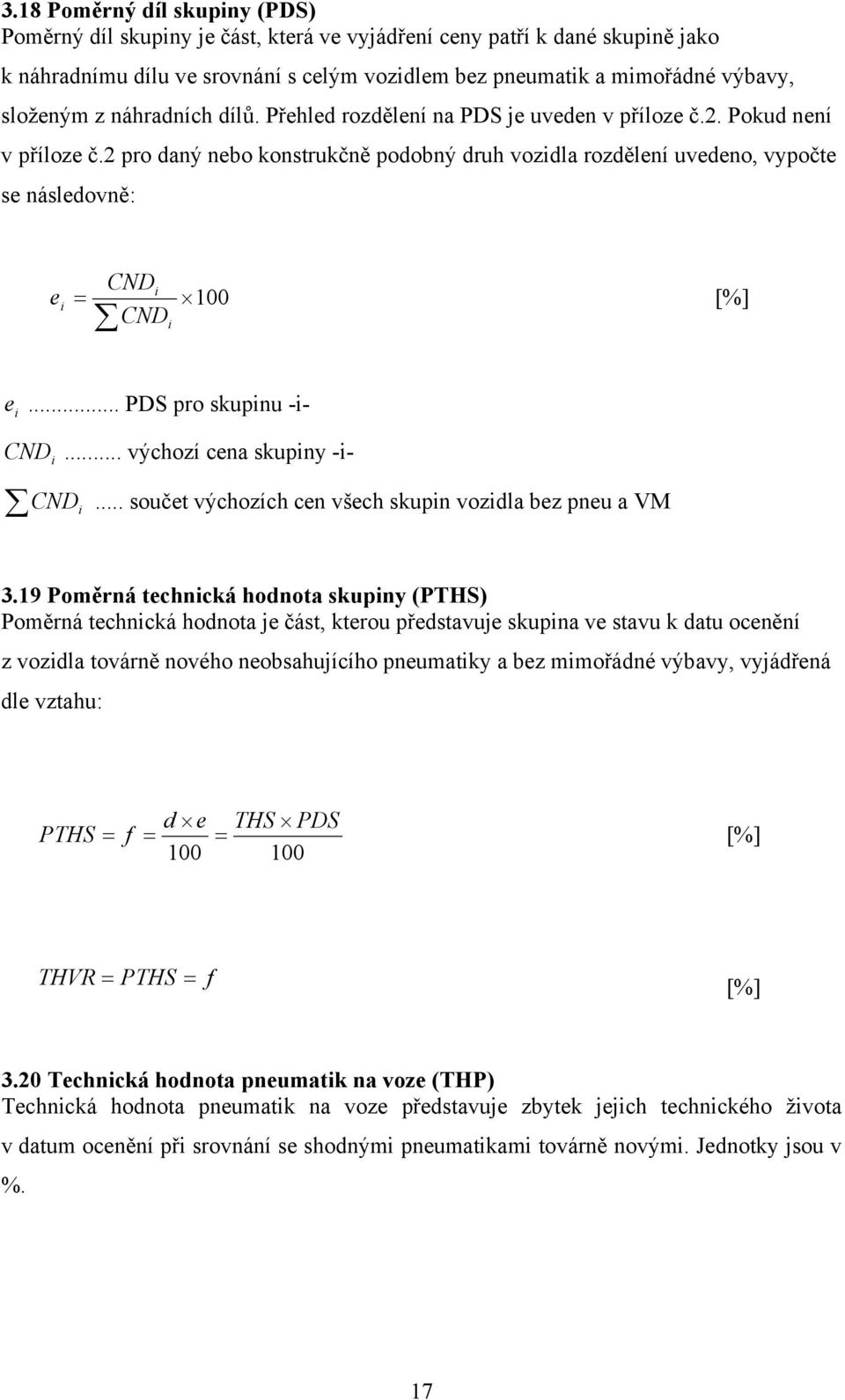 2 pro daný nebo konstrukčně podobný druh vozidla rozdělení uvedeno, vypočte se následovně: CNDi e i = 100 [%] CND i e i... PDS pro skupinu -i- CND i... výchozí cena skupiny -i- CND.