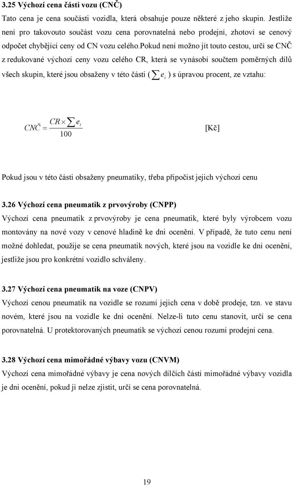 pokud není možno jít touto cestou, určí se CNČ z redukované výchozí ceny vozu celého CR, která se vynásobí součtem poměrných dílů všech skupin, které jsou obsaženy v této části ( e i ) s úpravou