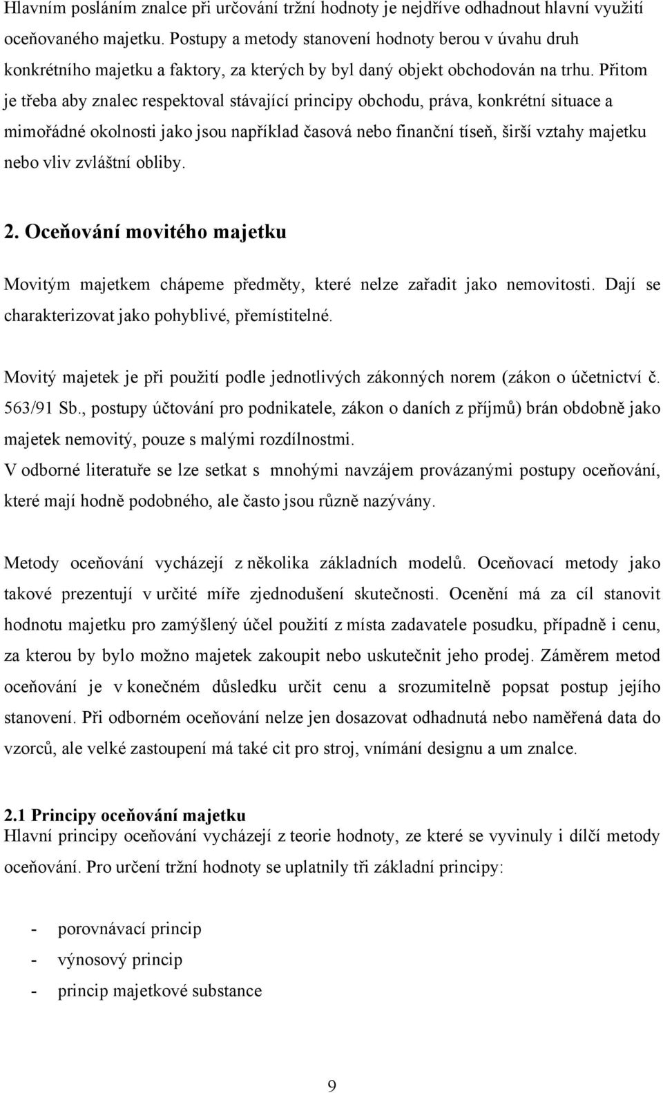 Přitom je třeba aby znalec respektoval stávající principy obchodu, práva, konkrétní situace a mimořádné okolnosti jako jsou například časová nebo finanční tíseň, širší vztahy majetku nebo vliv