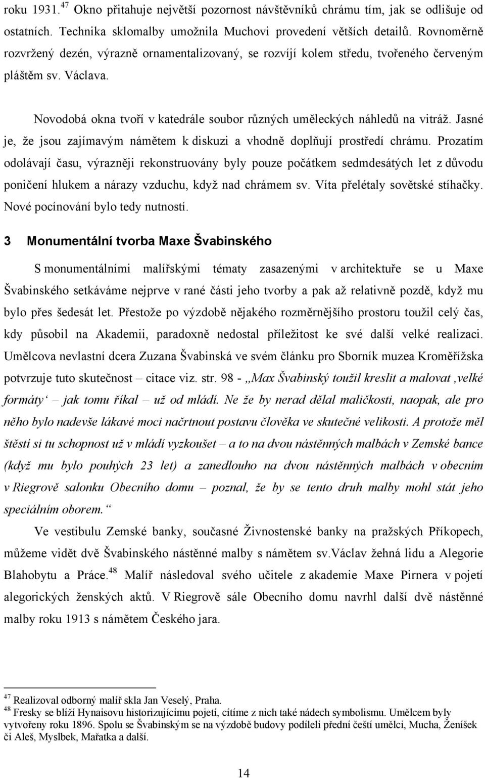 Jasné je, že jsou zajímavým námětem k diskuzi a vhodně doplňují prostředí chrámu.