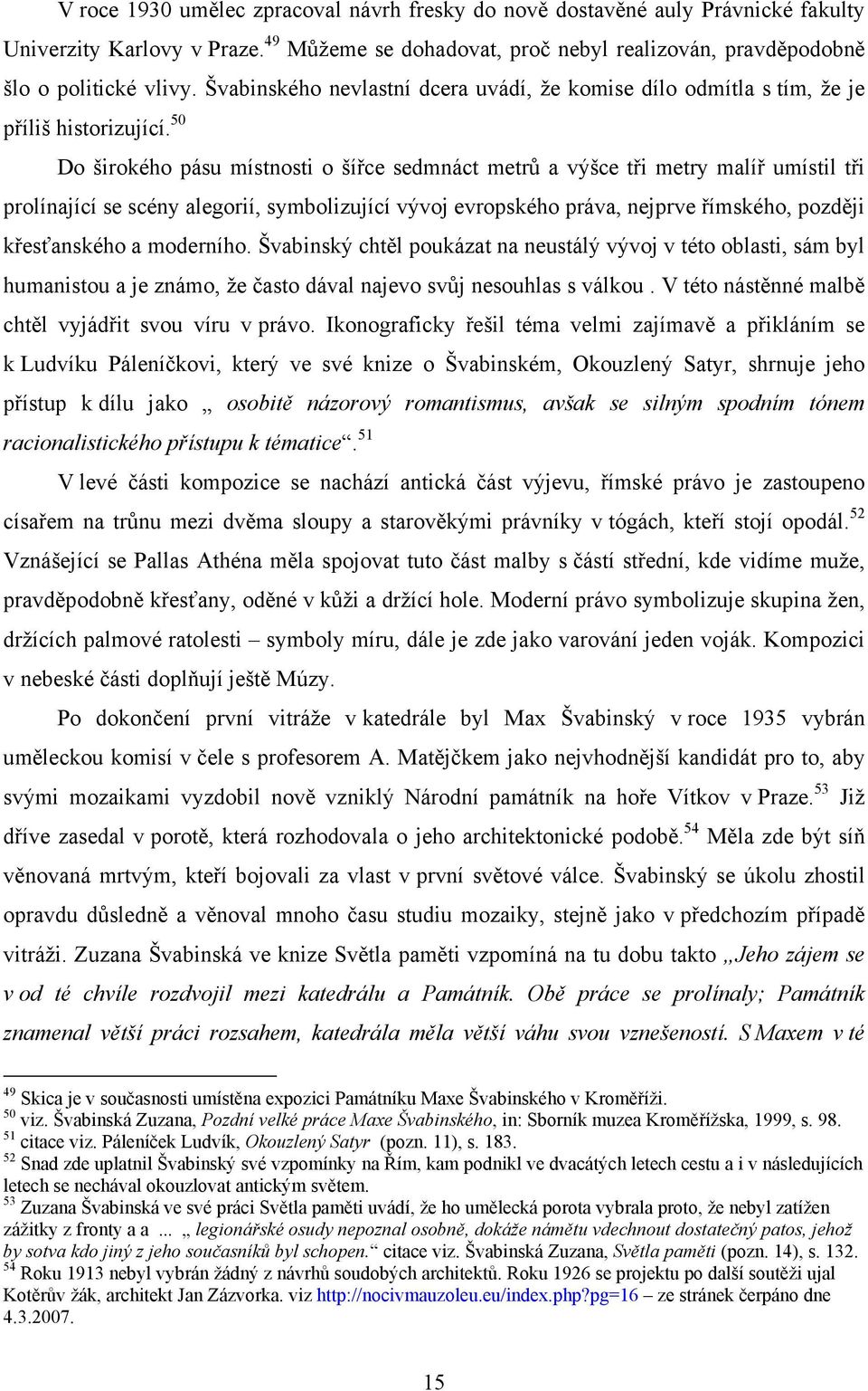 50 Do širokého pásu místnosti o šířce sedmnáct metrů a výšce tři metry malíř umístil tři prolínající se scény alegorií, symbolizující vývoj evropského práva, nejprve římského, později křesťanského a