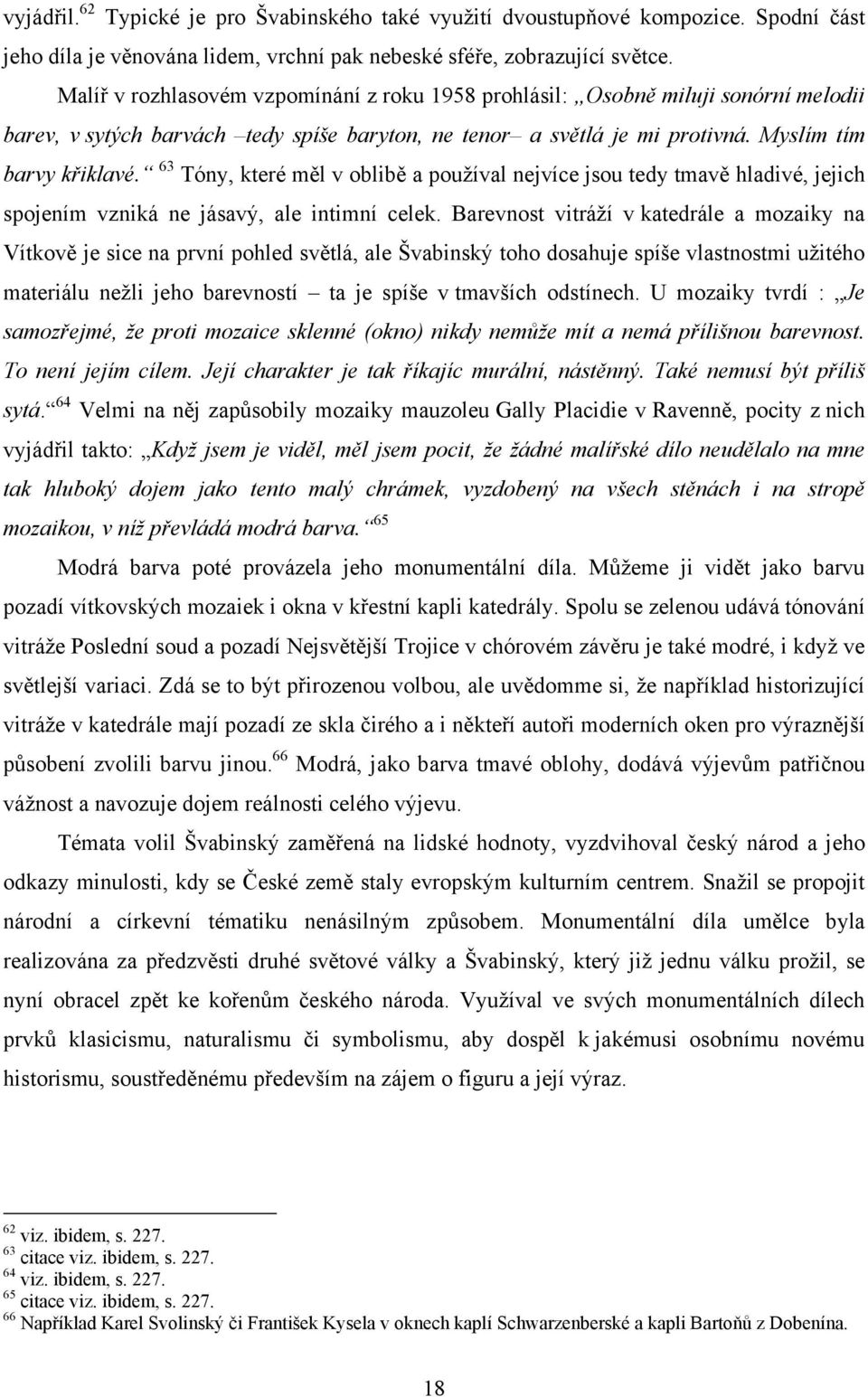 63 Tóny, které měl v oblibě a používal nejvíce jsou tedy tmavě hladivé, jejich spojením vzniká ne jásavý, ale intimní celek.