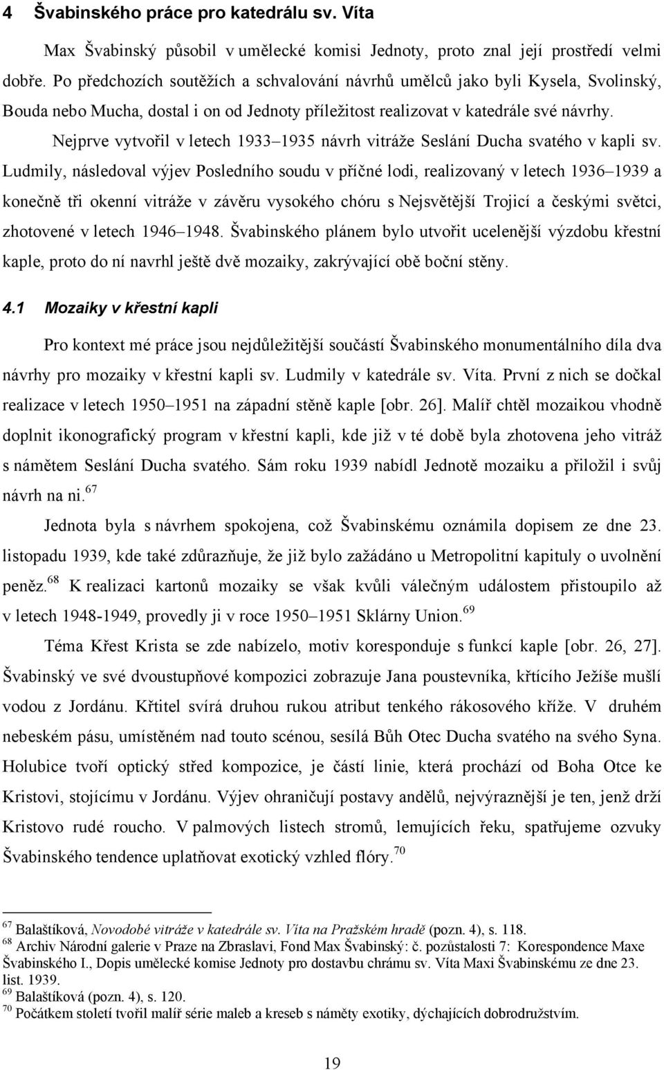 Nejprve vytvořil v letech 1933 1935 návrh vitráže Seslání Ducha svatého v kapli sv.