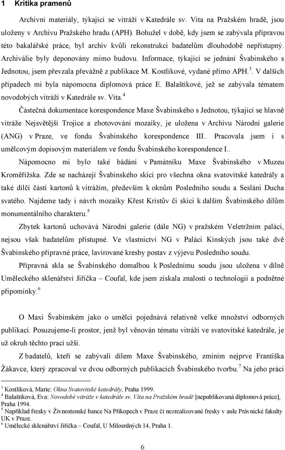 Informace, týkající se jednání Švabinského s Jednotou, jsem převzala převážně z publikace M. Kostlíkové, vydané přímo APH. 3. V dalších případech mi byla nápomocna diplomová práce E.