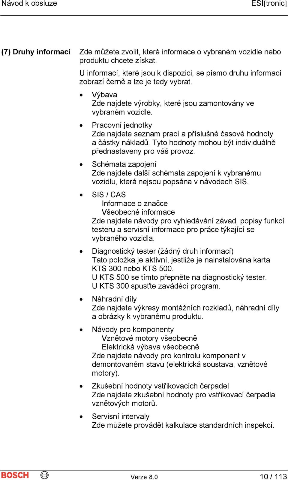 Tyto hodnoty mohou být individuálně přednastaveny pro váš provoz. Schémata zapojení Zde najdete další schémata zapojení k vybranému vozidlu, která nejsou popsána v návodech SIS.