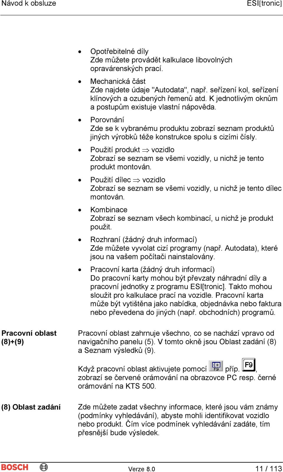 Použití produkt vozidlo Zobrazí se seznam se všemi vozidly, u nichž je tento produkt montován. Použití dílec vozidlo Zobrazí se seznam se všemi vozidly, u nichž je tento dílec montován.