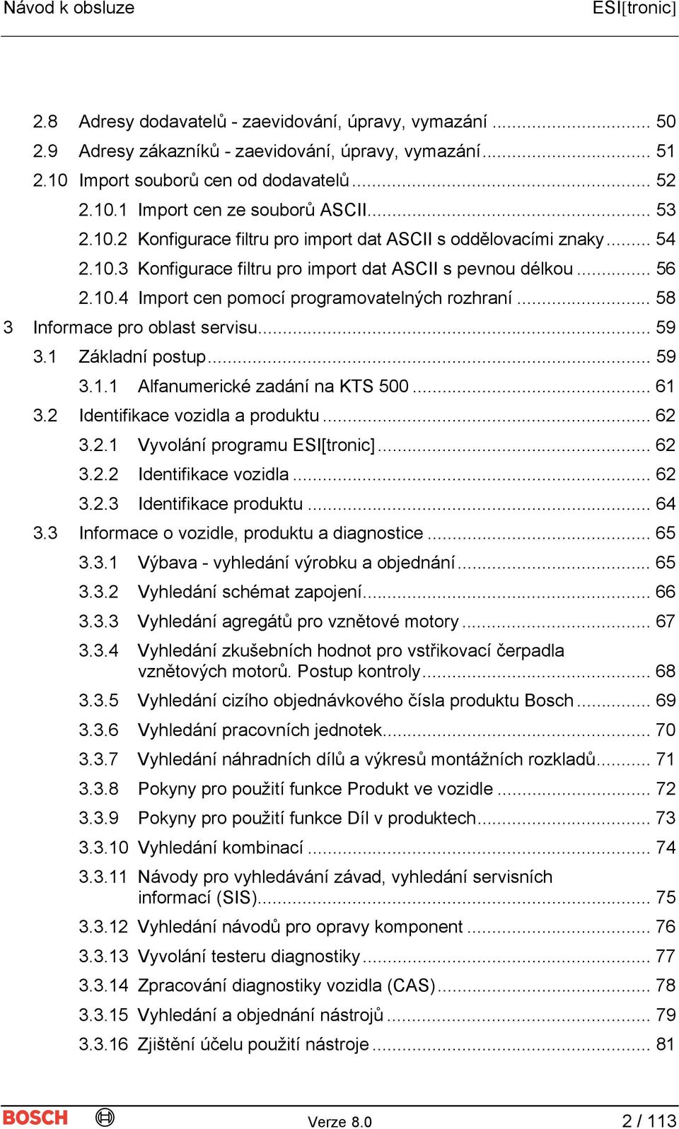 .. 58 3 Informace pro oblast servisu... 59 3.1 Základní postup... 59 3.1.1 Alfanumerické zadání na KTS 500... 61 3.2 Identifikace vozidla a produktu... 62 3.2.1 Vyvolání programu... 62 3.2.2 Identifikace vozidla... 62 3.2.3 Identifikace produktu.