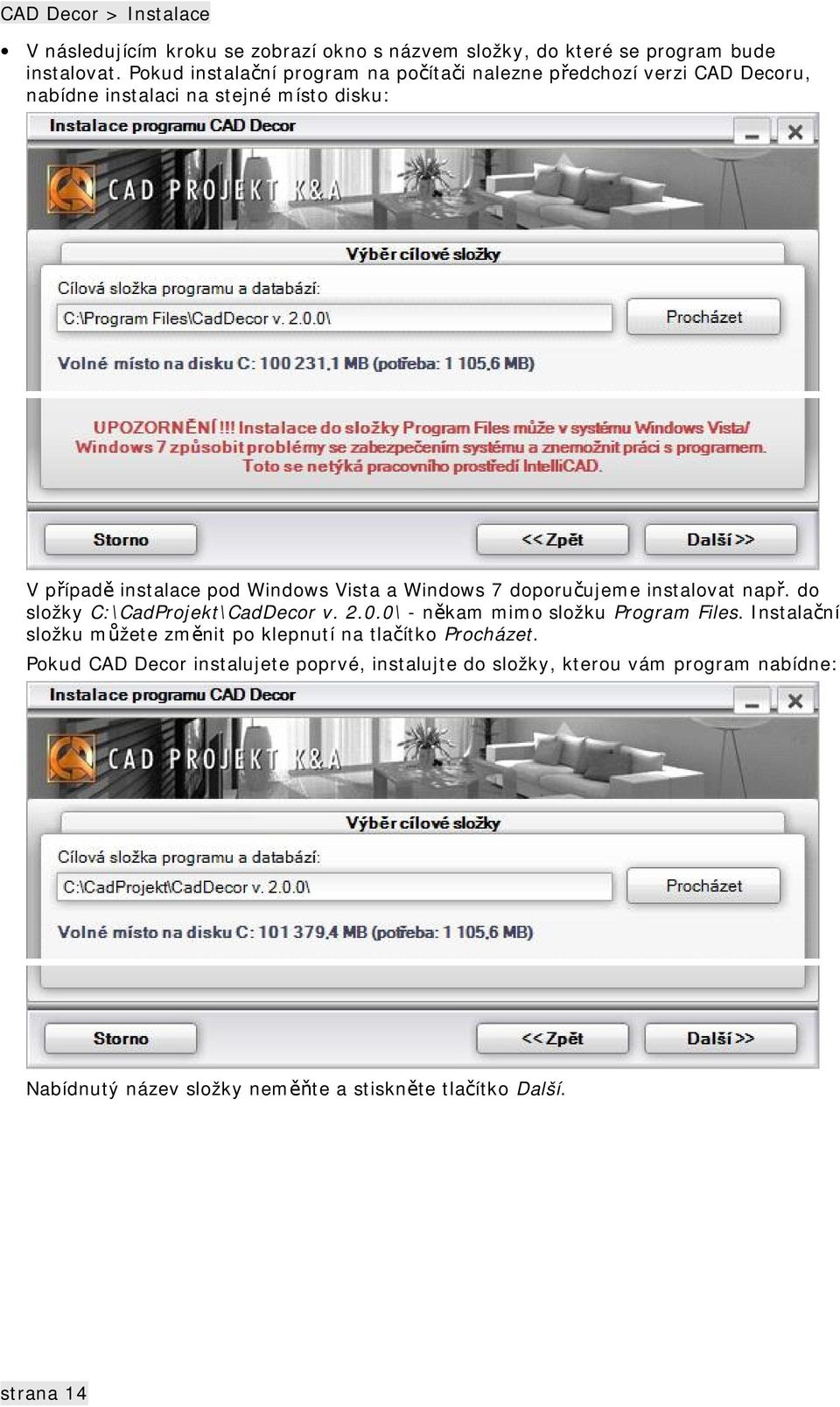 a Windows 7 doporučujeme instalovat např. do složky C:\CadProjekt\CadDecor v. 2.0.0\ - někam mimo složku Program Files.