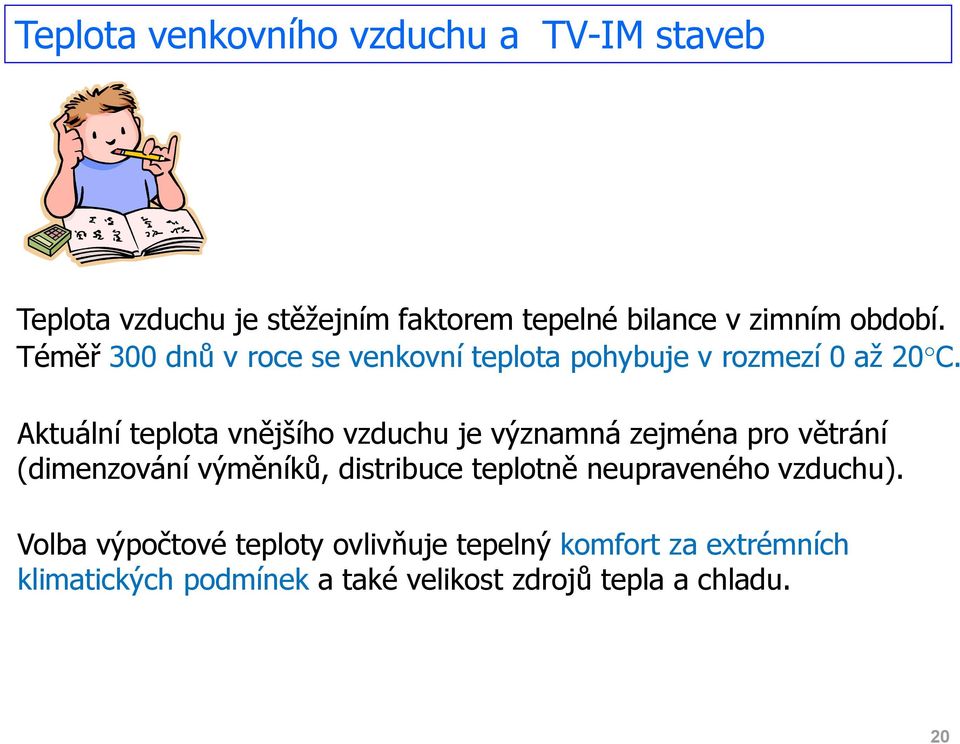 Aktuální teplota vnějšího vzduchu je významná zejména pro větrání (dimenzování výměníků, distribuce teplotně