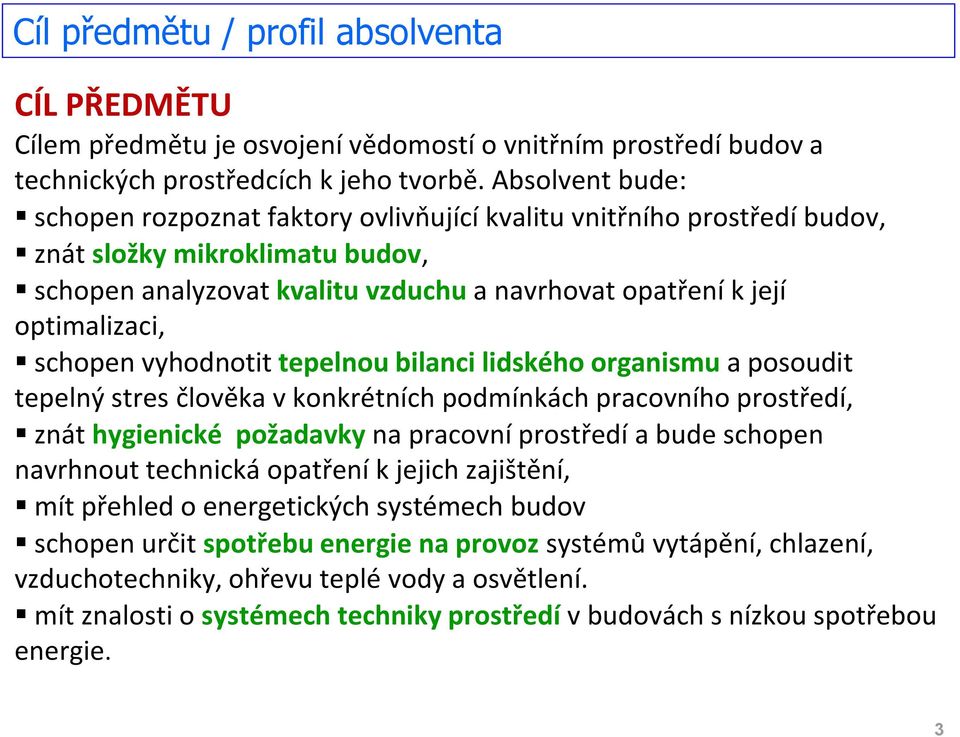 schopen vyhodnotit tepelnou bilanci lidského organismu a posoudit tepelný stres člověka v konkrétních podmínkách pracovního prostředí, znát hygienické požadavky na pracovní prostředí a bude schopen