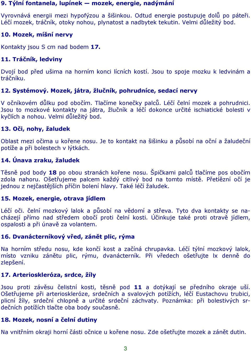 Tráčník, ledviny Dvojí bod před ušima na horním konci lícních kostí. Jsou to spoje mozku k ledvinám a tráčníku. 12. Systémový.