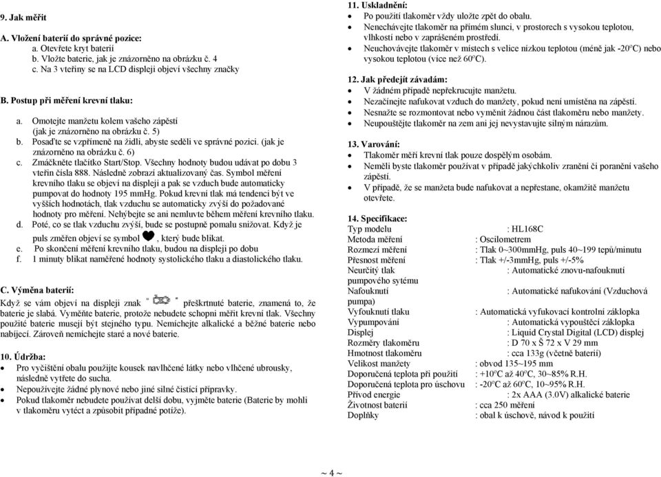 (jak je znázorněno na obrázku č. 6) c. Zmáčkněte tlačítko Start/Stop. Všechny hodnoty budou udávat po dobu 3 vteřin čísla 888. Následně zobrazí aktualizovaný čas.